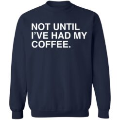 Not until i've had my coffee shirt $19.95 redirect03032022230349 1