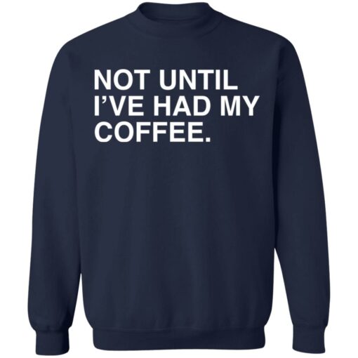 Not until i've had my coffee shirt $19.95