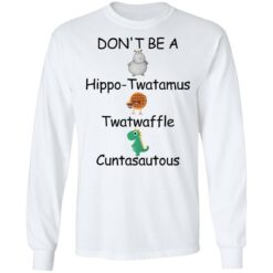 Don’t be a hippo twatamus twatwaffle cuntasautous shirt $19.95