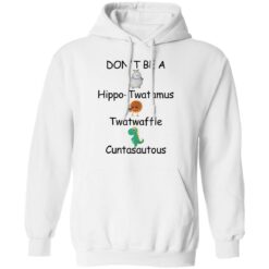 Don’t be a hippo twatamus twatwaffle cuntasautous shirt $19.95