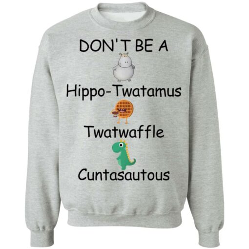 Don’t be a hippo twatamus twatwaffle cuntasautous shirt $19.95 redirect03042022030315 2