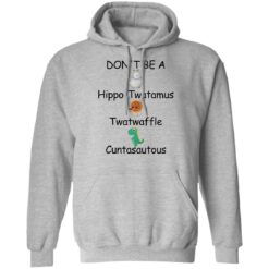 Don’t be a hippo twatamus twatwaffle cuntasautous shirt $19.95