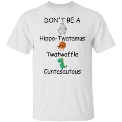 Don’t be a hippo twatamus twatwaffle cuntasautous shirt $19.95 redirect03042022030315 4