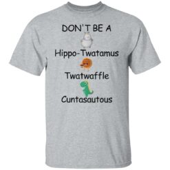 Don’t be a hippo twatamus twatwaffle cuntasautous shirt $19.95 redirect03042022030315 5