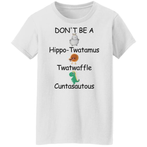 Don’t be a hippo twatamus twatwaffle cuntasautous shirt $19.95 redirect03042022030315 6