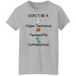 Don’t be a hippo twatamus twatwaffle cuntasautous shirt $19.95 redirect03042022030315 7