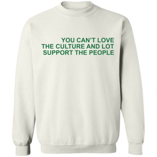 You can’t love the culture and lot support the people shirt $19.95 redirect03062022230312 5