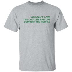 You can’t love the culture and lot support the people shirt $19.95 redirect03062022230312 7