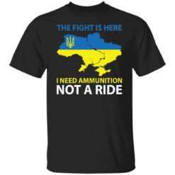 The fight is here i need ammunition not a ride shirt $19.95