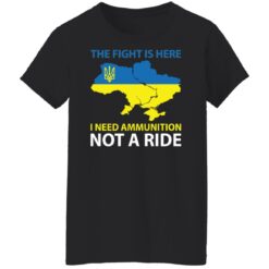 The fight is here i need ammunition not a ride shirt $19.95