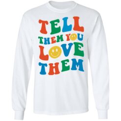 Tell them you love them shirt $19.95