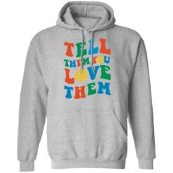 Tell them you love them shirt $19.95