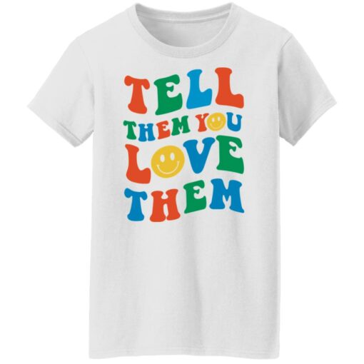 Tell them you love them shirt $19.95