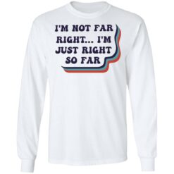 I’m not far right i'm just right so far shirt $19.95