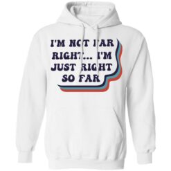 I’m not far right i'm just right so far shirt $19.95 redirect03082022000353 3
