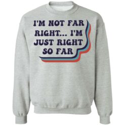 I’m not far right i'm just right so far shirt $19.95