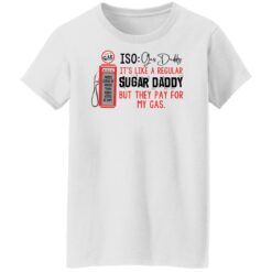 Joe’s gas iso gas daddy it's like a regular sugar daddy shirt $19.95