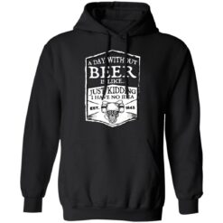 A day without beer is like just kidding i have no idea est 1845 shirt $19.95