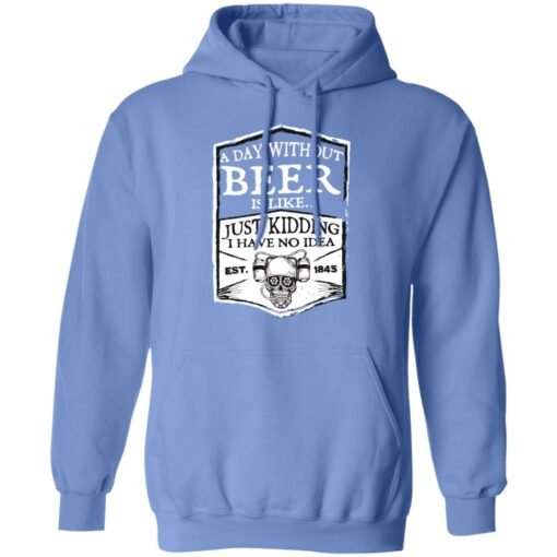 A day without beer is like just kidding i have no idea est 1845 shirt $19.95