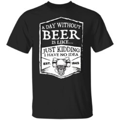 A day without beer is like just kidding i have no idea est 1845 shirt $19.95 redirect03102022230308 6