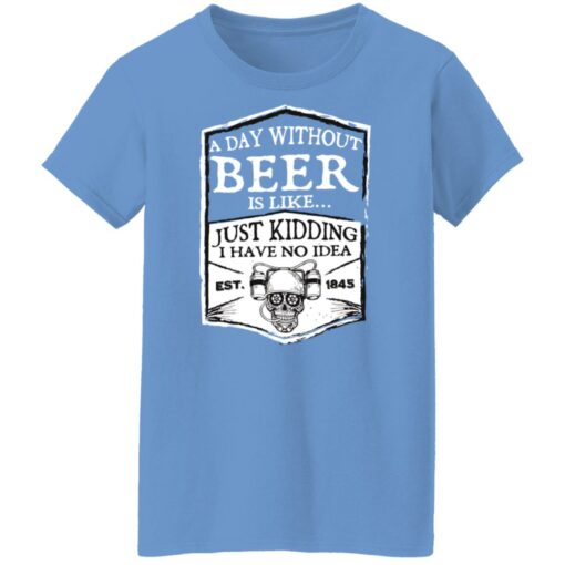 A day without beer is like just kidding i have no idea est 1845 shirt $19.95 redirect03102022230308 9