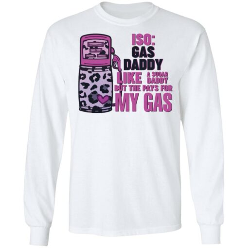 Iso gas daddy like a sugar daddy but he pays for my gas shirt $19.95