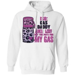 Iso gas daddy like a sugar daddy but he pays for my gas shirt $19.95