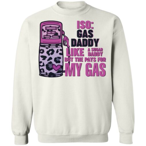 Iso gas daddy like a sugar daddy but he pays for my gas shirt $19.95