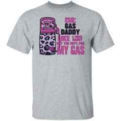 Iso gas daddy like a sugar daddy but he pays for my gas shirt $19.95 redirect03112022020309 7