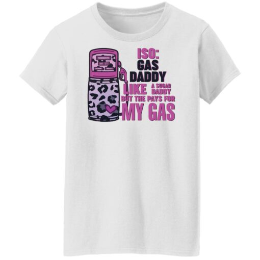 Iso gas daddy like a sugar daddy but he pays for my gas shirt $19.95