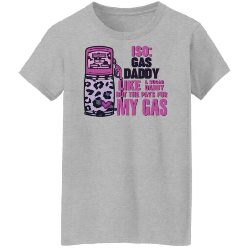 Iso gas daddy like a sugar daddy but he pays for my gas shirt $19.95