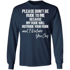 Please don’t be rude to me because my rude will outrude shirt $19.95