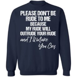 Please don’t be rude to me because my rude will outrude shirt $19.95