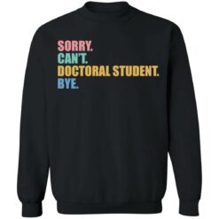 Sorry can't doctoral student bye shirt $19.95