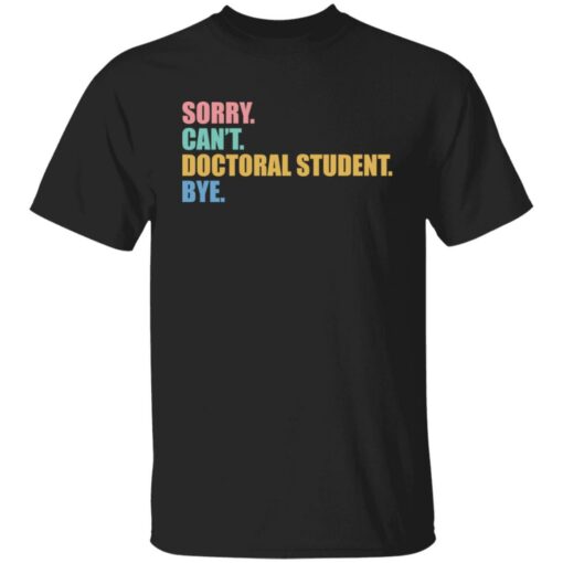 Sorry can't doctoral student bye shirt $19.95