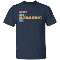 Sorry can't doctoral student bye shirt $19.95