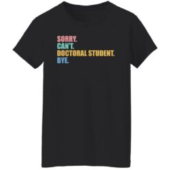 Sorry can't doctoral student bye shirt $19.95