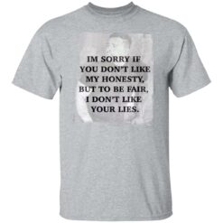 I’m sorry if you don’t like my honesty but to be fair shirt $19.95 redirect03132022230315 7