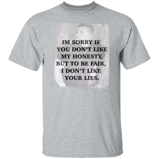 I’m sorry if you don’t like my honesty but to be fair shirt $19.95