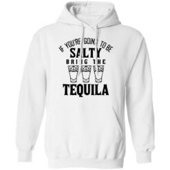 If you're going to be salty bring the tequila shirt $19.95