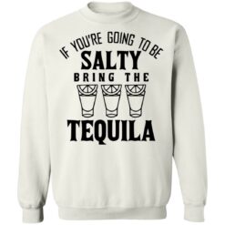 If you're going to be salty bring the tequila shirt $19.95