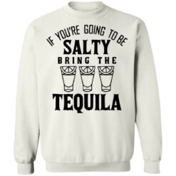 If you're going to be salty bring the tequila shirt $19.95