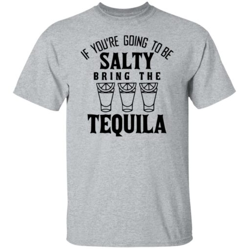 If you're going to be salty bring the tequila shirt $19.95