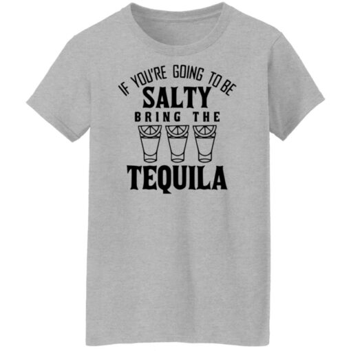 If you're going to be salty bring the tequila shirt $19.95