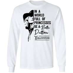 In a world full of princess be a Beth Dutton yellowstone shirt $19.95 redirect03142022040303 1