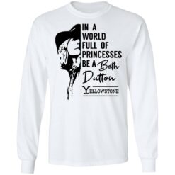 In a world full of princess be a Beth Dutton yellowstone shirt $19.95