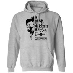 In a world full of princess be a Beth Dutton yellowstone shirt $19.95