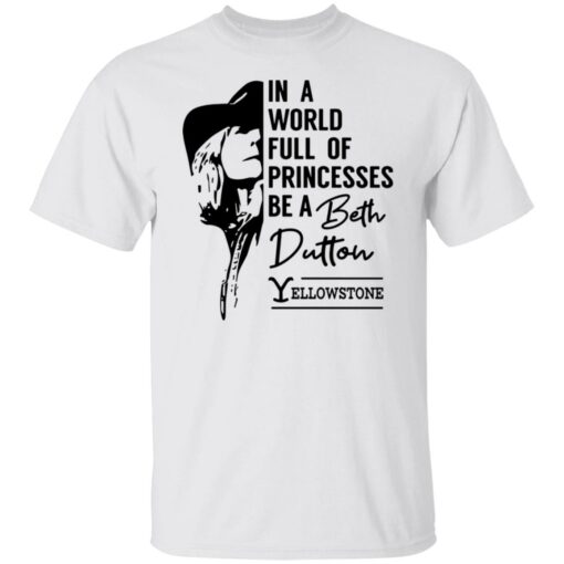 In a world full of princess be a Beth Dutton yellowstone shirt $19.95