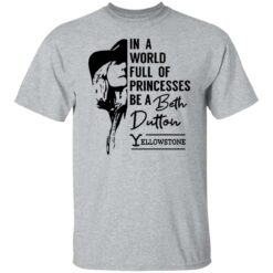 In a world full of princess be a Beth Dutton yellowstone shirt $19.95