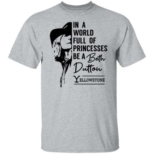 In a world full of princess be a Beth Dutton yellowstone shirt $19.95 redirect03142022040303 7
